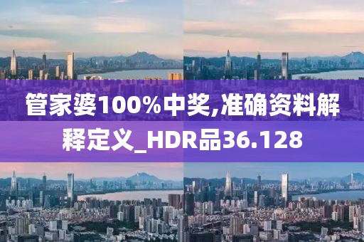 管家婆100%中奖,准确资料解释定义_HDR品36.128