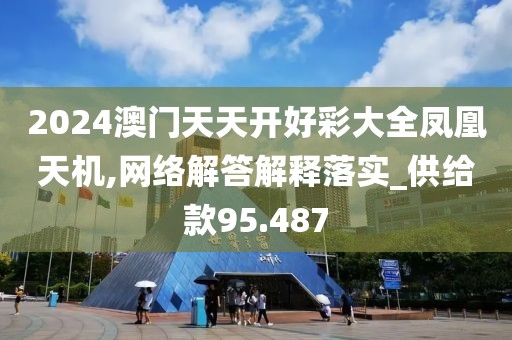 2024澳门天天开好彩大全凤凰天机,网络解答解释落实_供给款95.487