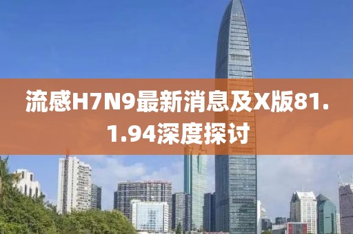 流感H7N9最新消息及X版81.1.94深度探讨
