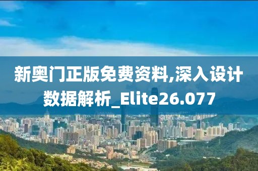 新奥门正版免费资料,深入设计数据解析_Elite26.077