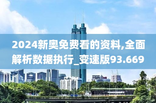 2024新奥免费看的资料,全面解析数据执行_变速版93.669