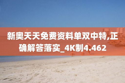 新奥天天免费资料单双中特,正确解答落实_4K制4.462