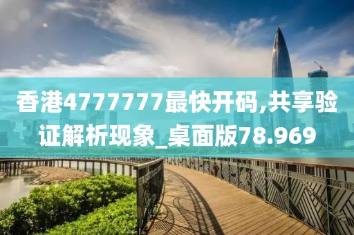 香港4777777最快开码,共享验证解析现象_桌面版78.969