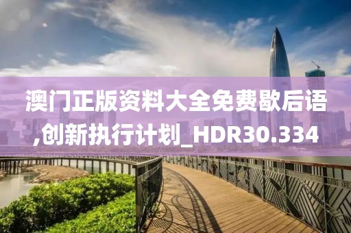澳门正版资料大全免费歇后语,创新执行计划_HDR30.334