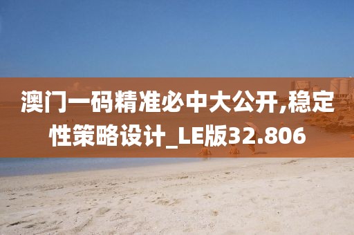 澳门一码精准必中大公开,稳定性策略设计_LE版32.806