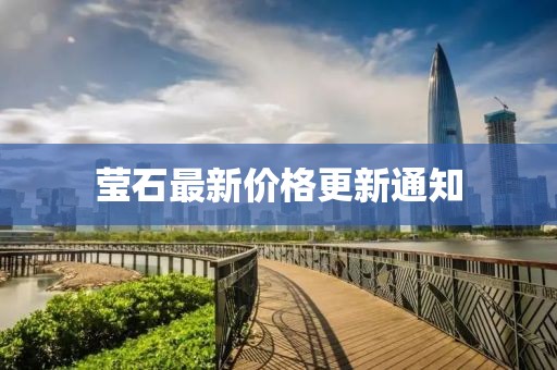 莹石最新价格更新通知