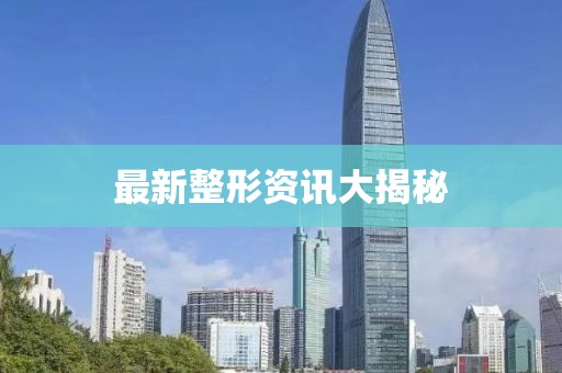 最新整形资讯大揭秘