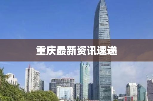 重庆最新资讯速递