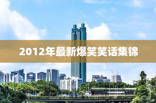 2012年最新爆笑笑话集锦