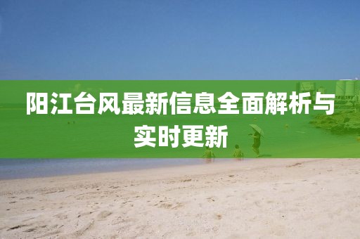 阳江台风最新信息全面解析与实时更新