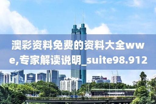 澳彩资料免费的资料大全wwe,专家解读说明_suite98.912