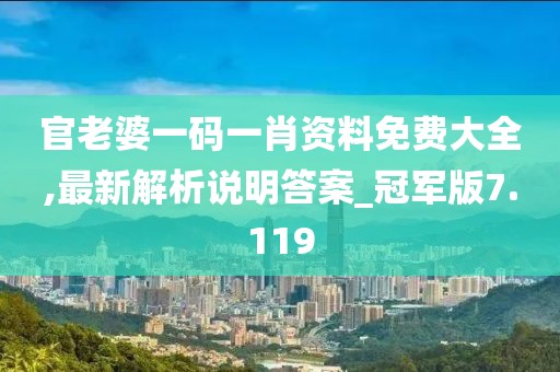 官老婆一码一肖资料免费大全,最新解析说明答案_冠军版7.119