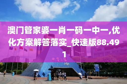 澳门管家婆一肖一码一中一,优化方案解答落实_快速版88.491