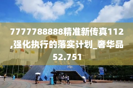 7777788888精准新传真112,强化执行的落实计划_奢华品52.751