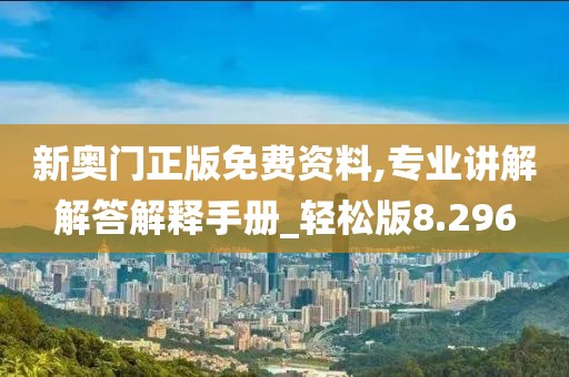 新奥门正版免费资料,专业讲解解答解释手册_轻松版8.296