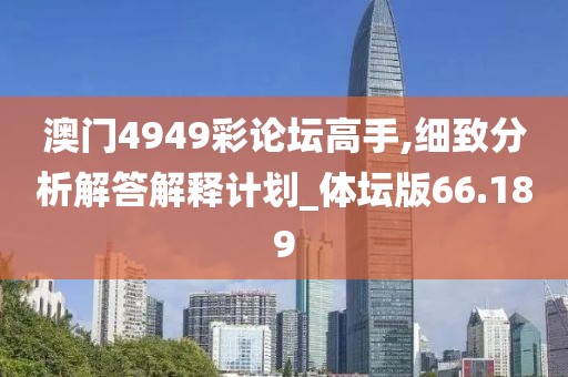 澳门4949彩论坛高手,细致分析解答解释计划_体坛版66.189