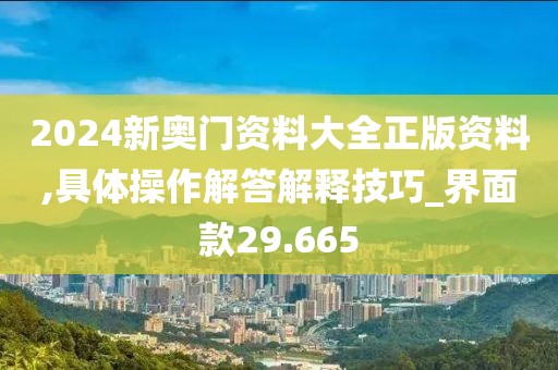 2024新奥门资料大全正版资料,具体操作解答解释技巧_界面款29.665