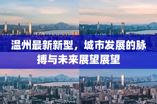 温州最新新型，城市发展的脉搏与未来展望展望