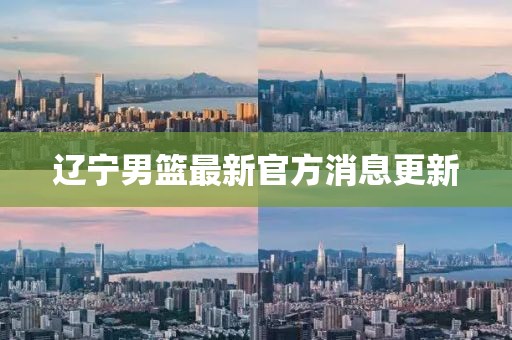辽宁男篮最新官方消息更新