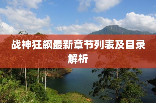 战神狂飙最新章节列表及目录解析