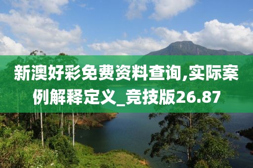 新澳好彩免费资料查询,实际案例解释定义_竞技版26.87