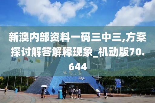 新澳内部资料一码三中三,方案探讨解答解释现象_机动版70.644