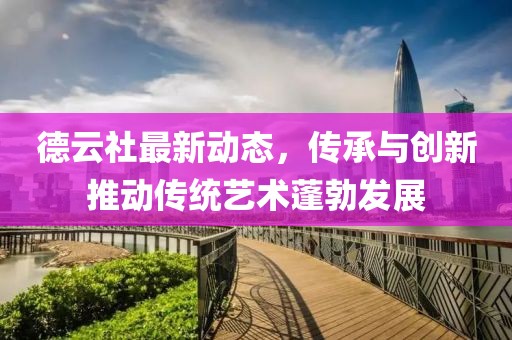德云社最新动态，传承与创新推动传统艺术蓬勃发展