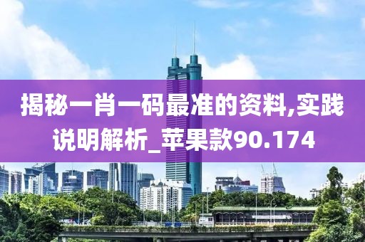 揭秘一肖一码最准的资料,实践说明解析_苹果款90.174