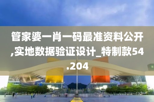 管家婆一肖一码最准资料公开,实地数据验证设计_特制款54.204