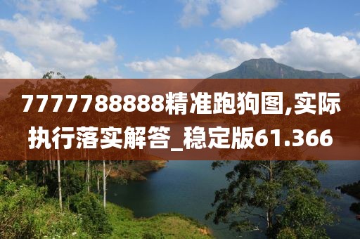 7777788888精准跑狗图,实际执行落实解答_稳定版61.366
