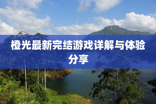 橙光最新完结游戏详解与体验分享