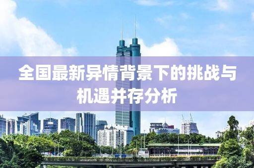 全国最新异情背景下的挑战与机遇并存分析