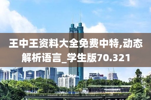王中王资料大全免费中特,动态解析语言_学生版70.321