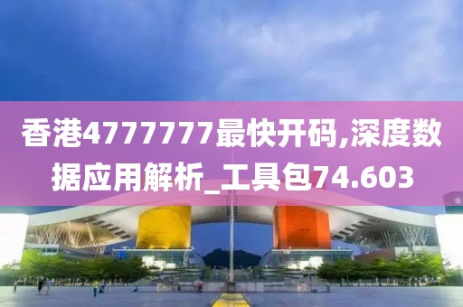 香港4777777最快开码,深度数据应用解析_工具包74.603
