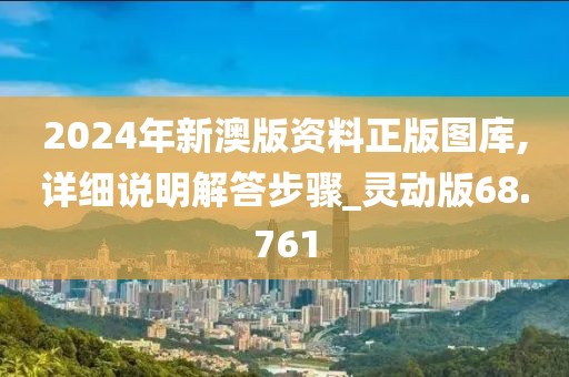 2024年新澳版资料正版图库,详细说明解答步骤_灵动版68.761