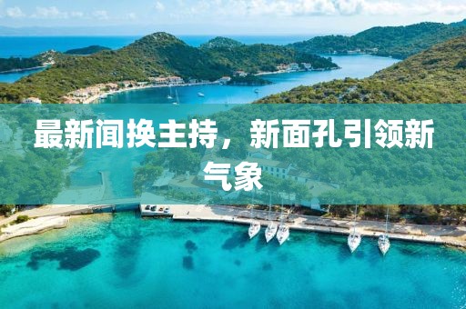 最新闻换主持，新面孔引领新气象