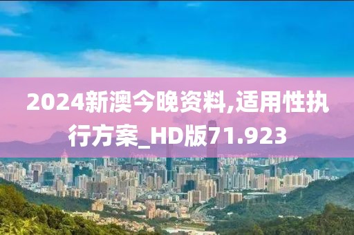 2024新澳今晚资料,适用性执行方案_HD版71.923