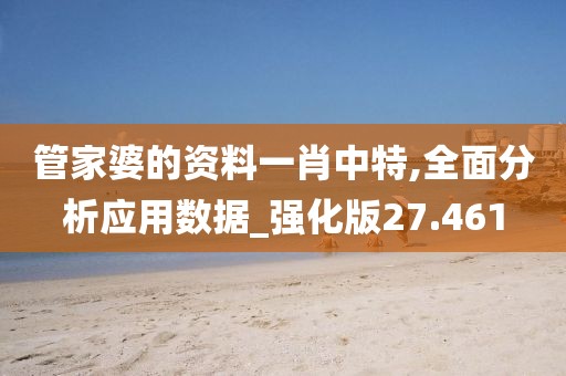 管家婆的资料一肖中特,全面分析应用数据_强化版27.461