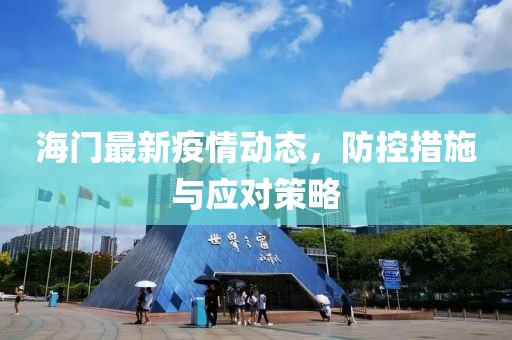 海门最新疫情动态，防控措施与应对策略