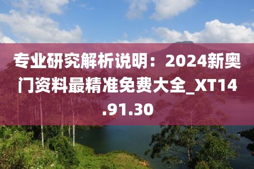 专业研究解析说明：2024新奥门资料最精准免费大全_XT14.91.30