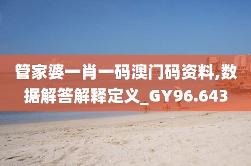管家婆一肖一码澳门码资料,数据解答解释定义_GY96.643