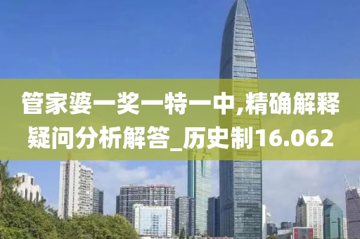 管家婆一奖一特一中,精确解释疑问分析解答_历史制16.062