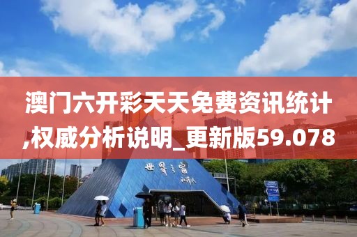 澳门六开彩天天免费资讯统计,权威分析说明_更新版59.078