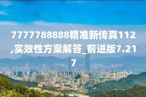 7777788888精准新传真112,实效性方案解答_前进版7.217