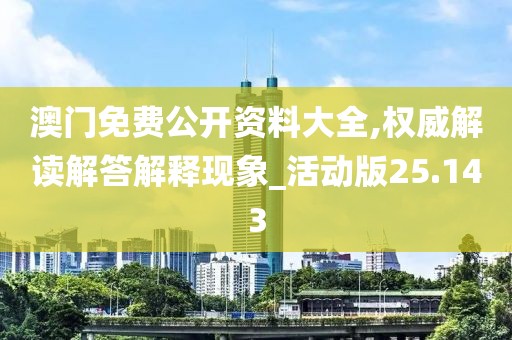 澳门免费公开资料大全,权威解读解答解释现象_活动版25.143
