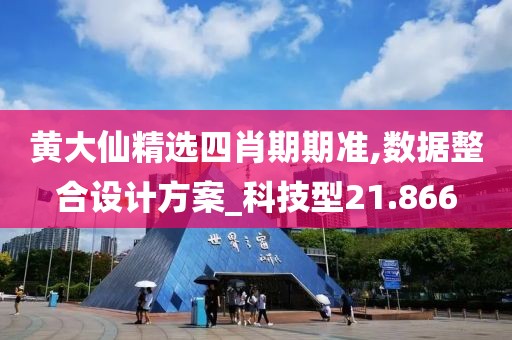 黄大仙精选四肖期期准,数据整合设计方案_科技型21.866