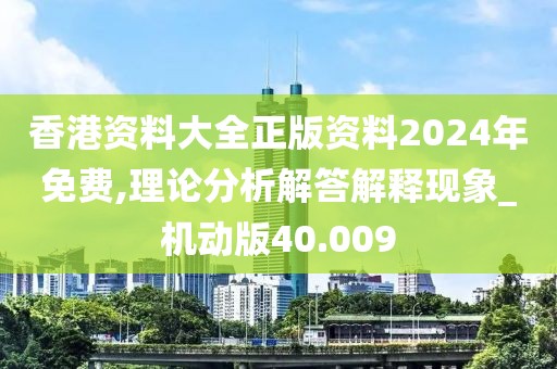 香港资料大全正版资料2024年免费,理论分析解答解释现象_机动版40.009