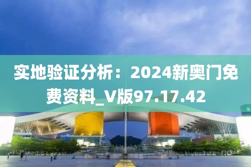 实地验证分析：2024新奥门免费资料_V版97.17.42