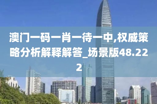 澳门一码一肖一待一中,权威策略分析解释解答_场景版48.222