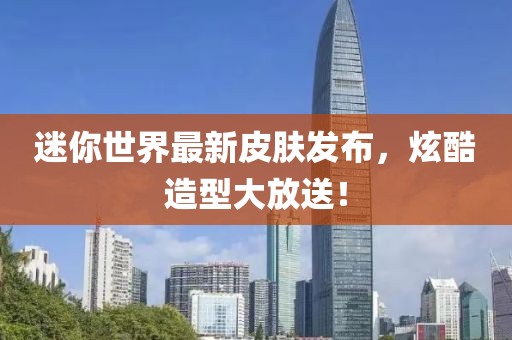 迷你世界最新皮肤发布，炫酷造型大放送！